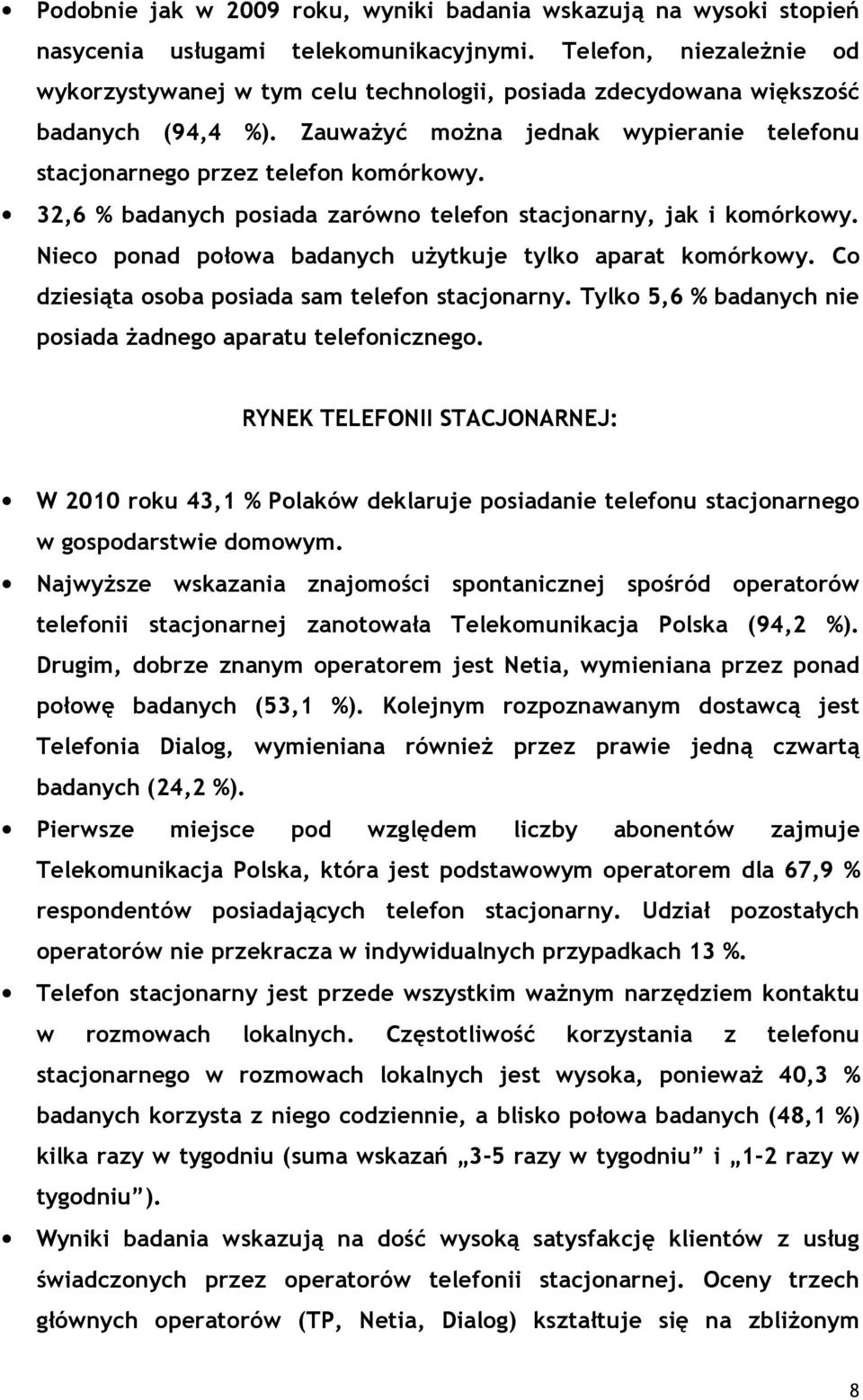 32,6 % badanych posiada zarówno telefon stacjonarny, jak i komórkowy. Nieco ponad połowa badanych uŝytkuje tylko aparat komórkowy. Co dziesiąta osoba posiada sam telefon stacjonarny.