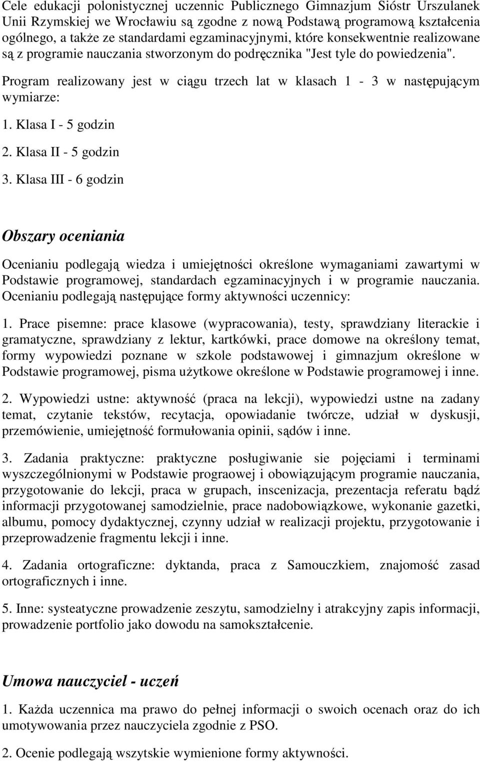 Program realizowany jest w ciągu trzech lat w klasach 1-3 w następującym wymiarze: 1. Klasa I - 5 godzin 2. Klasa II - 5 godzin 3.