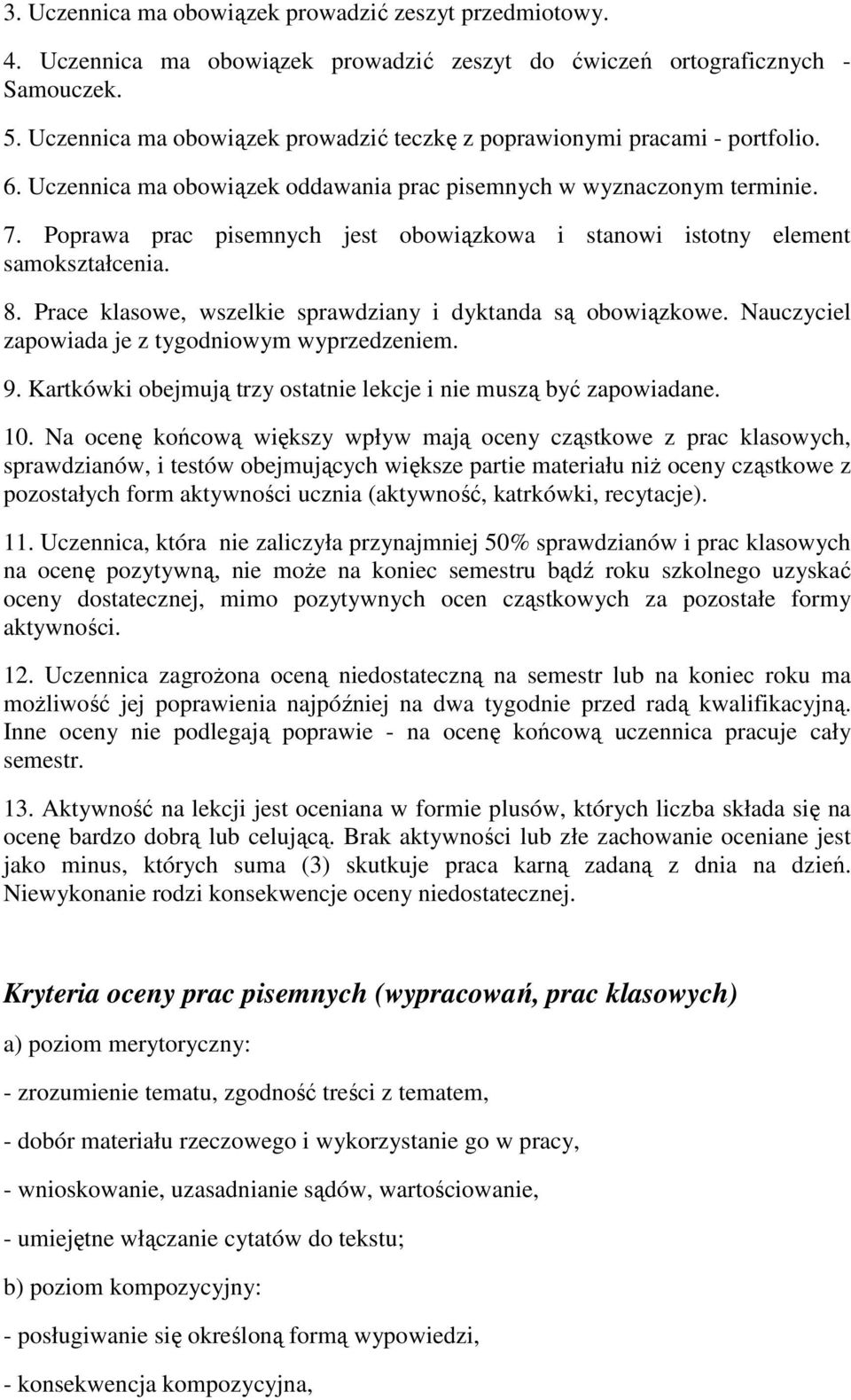 Poprawa prac pisemnych jest obowiązkowa i stanowi istotny element samokształcenia. 8. Prace klasowe, wszelkie sprawdziany i dyktanda są obowiązkowe.