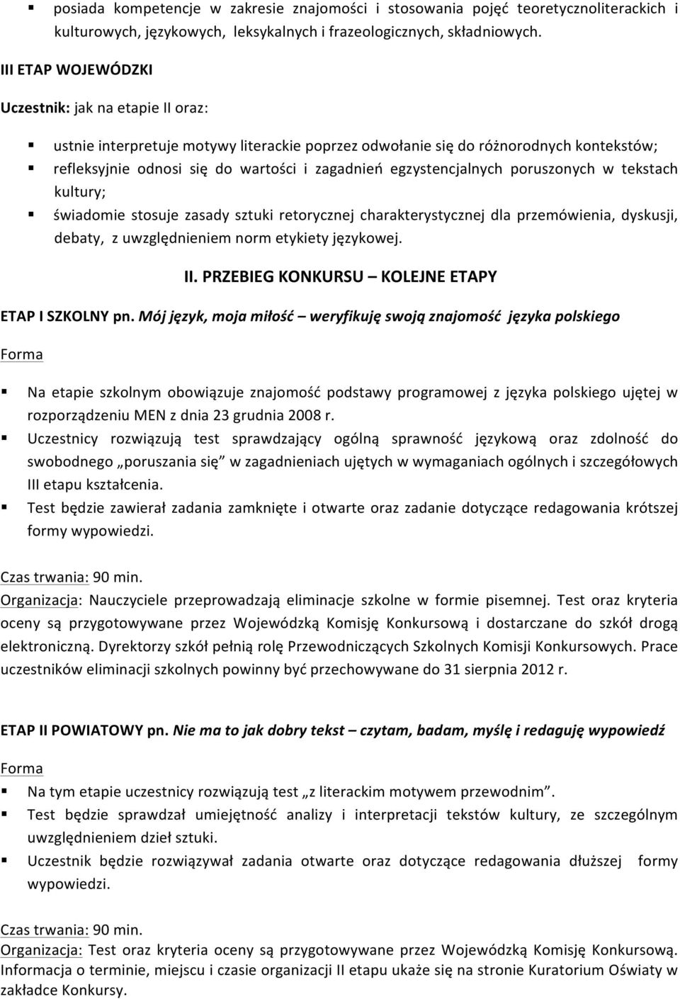 egzystencjalnych poruszonych w tekstach kultury; świadomie stosuje zasady sztuki retorycznej charakterystycznej dla przemówienia, dyskusji, debaty, z uwzględnieniem norm etykiety językowej. II.