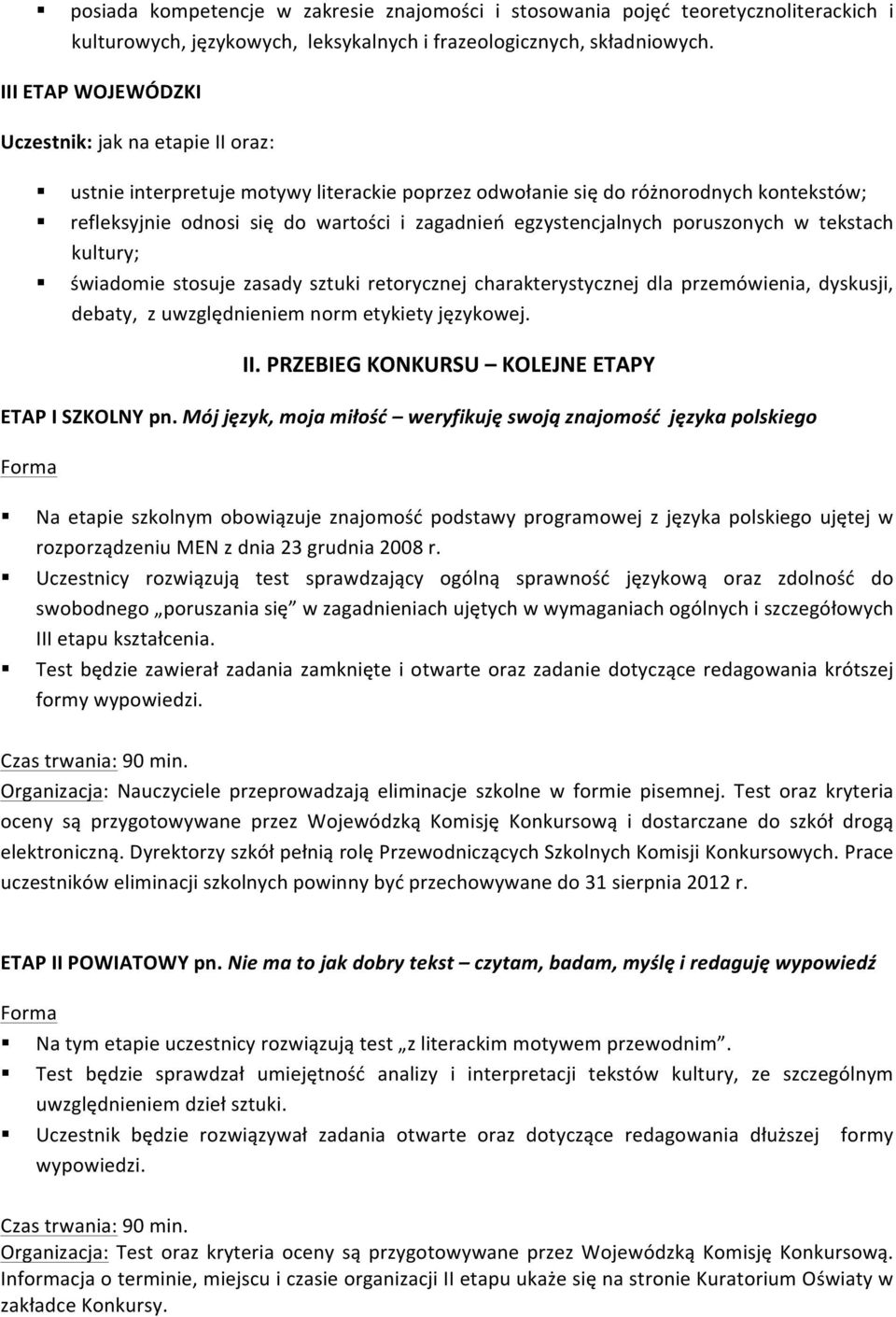 egzystencjalnych poruszonych w tekstach kultury; świadomie stosuje zasady sztuki retorycznej charakterystycznej dla przemówienia, dyskusji, debaty, z uwzględnieniem norm etykiety językowej. II.