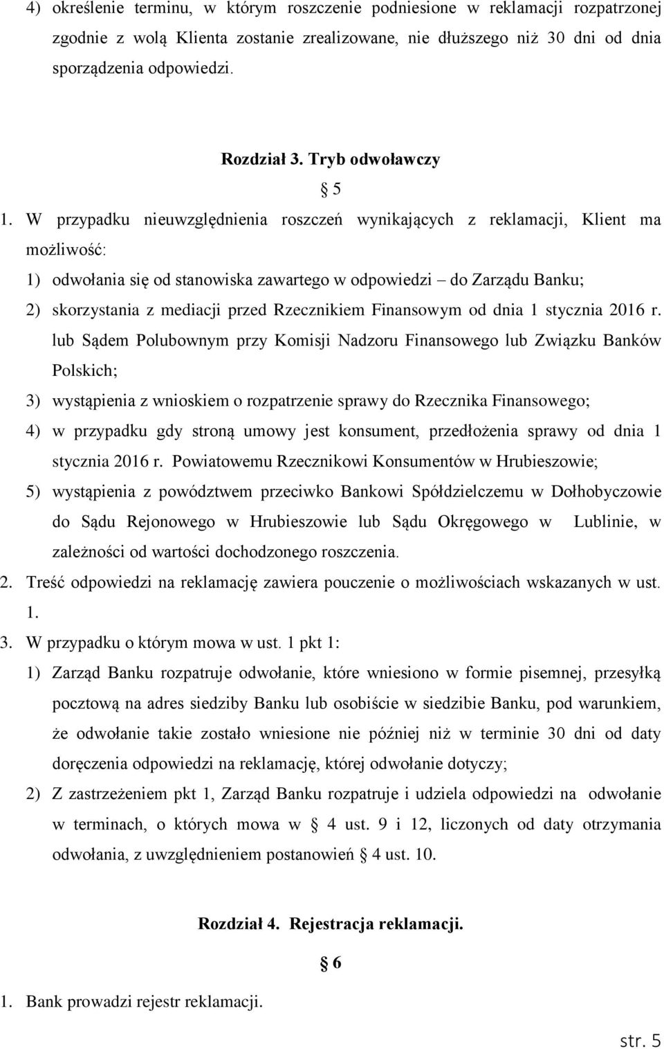 W przypadku nieuwzględnienia roszczeń wynikających z reklamacji, Klient ma możliwość: 1) odwołania się od stanowiska zawartego w odpowiedzi do Zarządu Banku; 2) skorzystania z mediacji przed