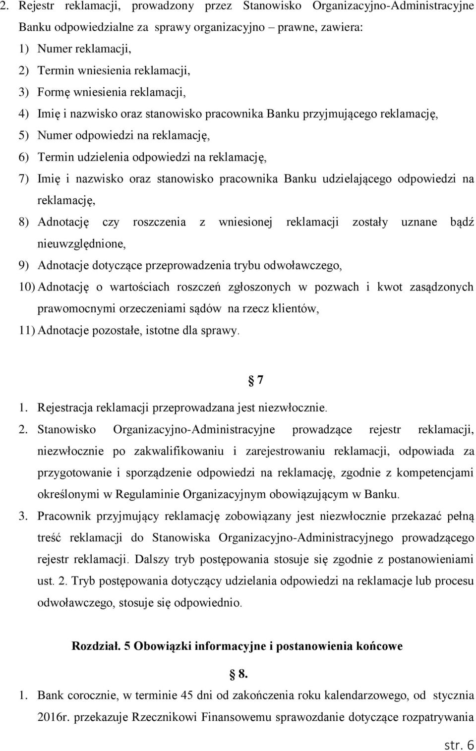 nazwisko oraz stanowisko pracownika Banku udzielającego odpowiedzi na reklamację, 8) Adnotację czy roszczenia z wniesionej reklamacji zostały uznane bądź nieuwzględnione, 9) Adnotacje dotyczące