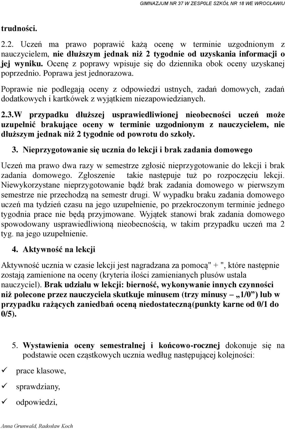 Poprawie nie podlegają oceny z odpowiedzi ustnych, zadań domowych, zadań dodatkowych i kartkówek z wyjątkiem niezapowiedzianych. 2.3.