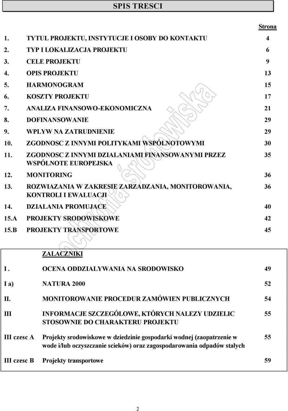 ZGODNOSC Z INNYMI DZIALANIAMI FINANSOWANYMI PRZEZ WSPÓLNOTE EUROPEJSKA 12. MONITORING 36 13. ROZWIAZANIA W ZAKRESIE ZARZADZANIA, MONITOROWANIA, KONTROLI I EWALUACJI 14. DZIALANIA PROMUJACE 40 15.