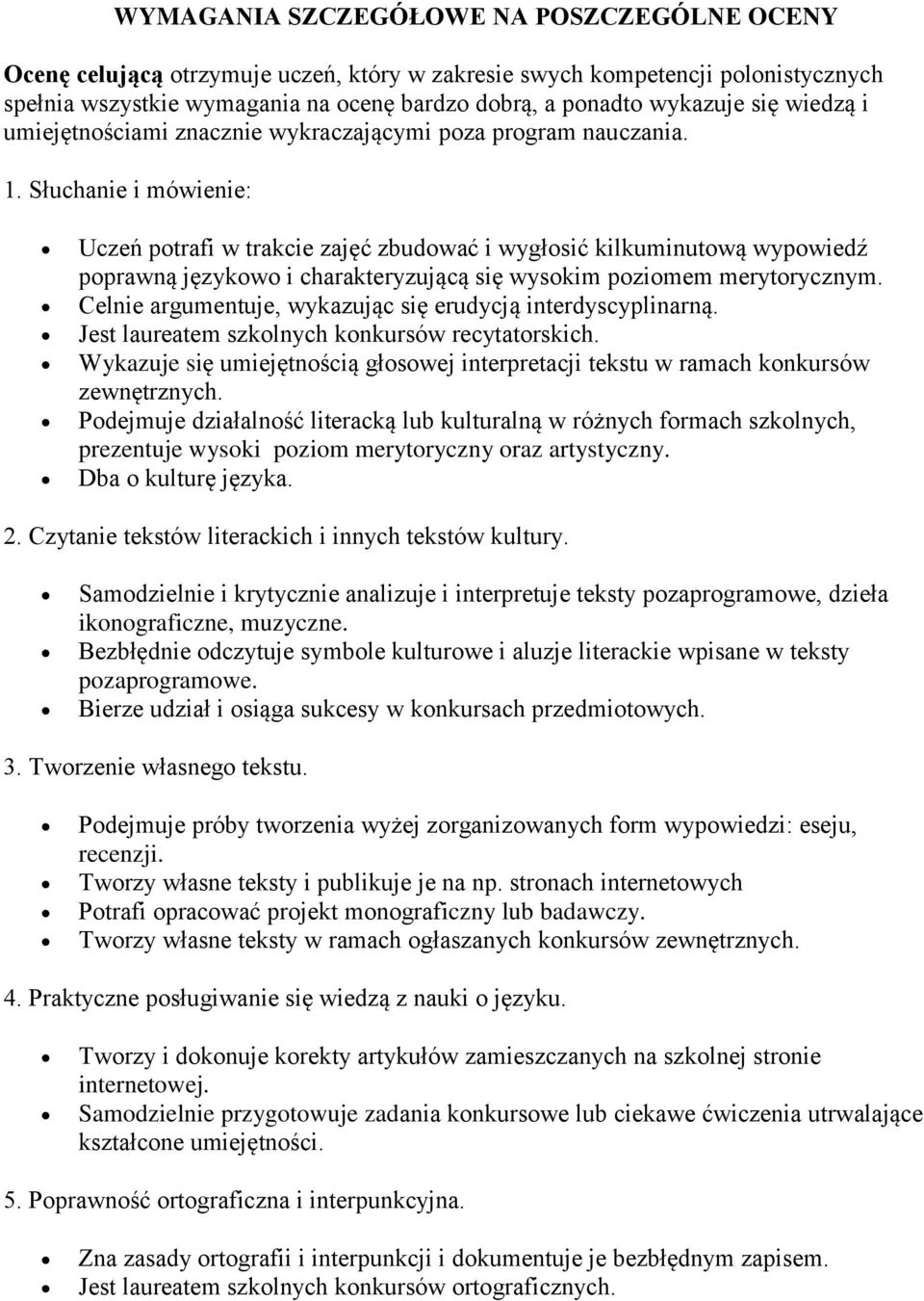 Słuchanie i mówienie: Uczeń potrafi w trakcie zajęć zbudować i wygłosić kilkuminutową wypowiedź poprawną językowo i charakteryzującą się wysokim poziomem merytorycznym.