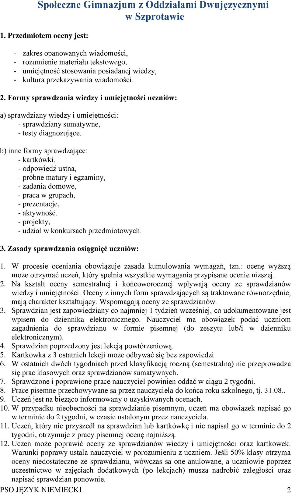 b) inne formy sprawdzające: - kartkówki, - odpowiedź ustna, - próbne matury i egzaminy, - zadania domowe, - praca w grupach, - prezentacje, - aktywność.