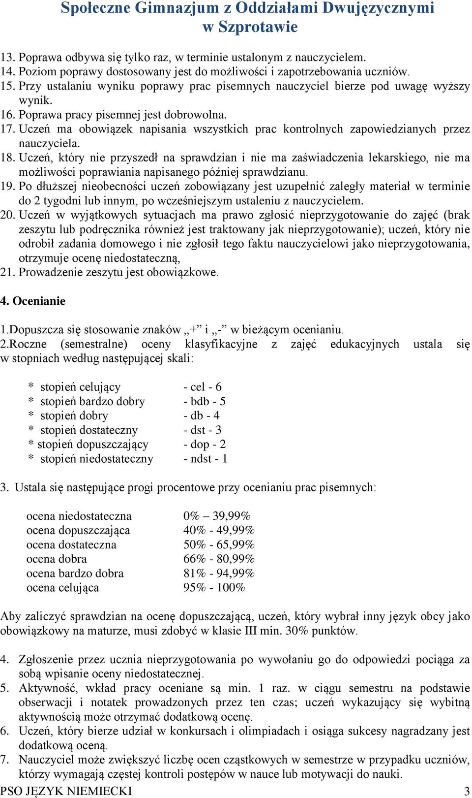 Uczeń ma obowiązek napisania wszystkich prac kontrolnych zapowiedzianych przez nauczyciela. 18.
