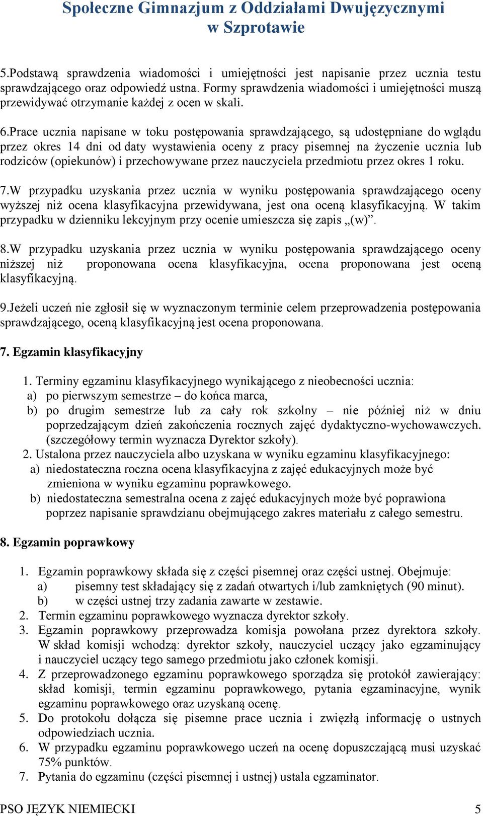 Prace ucznia napisane w toku postępowania sprawdzającego, są udostępniane do wglądu przez okres 14 dni od daty wystawienia oceny z pracy pisemnej na życzenie ucznia lub rodziców (opiekunów) i