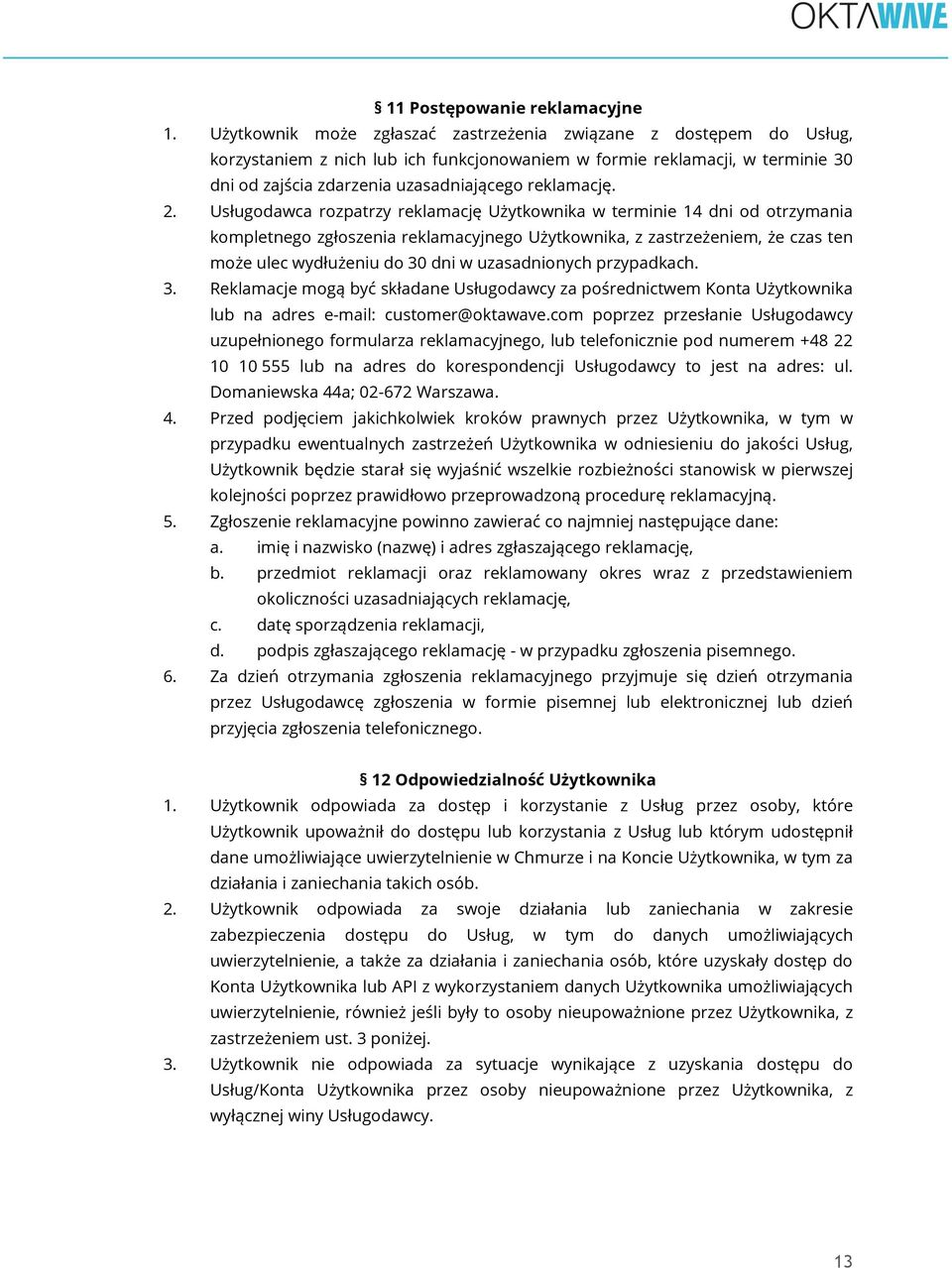 2. Usługodawca rozpatrzy reklamację Użytkownika w terminie 14 dni od otrzymania kompletnego zgłoszenia reklamacyjnego Użytkownika, z zastrzeżeniem, że czas ten może ulec wydłużeniu do 30 dni w