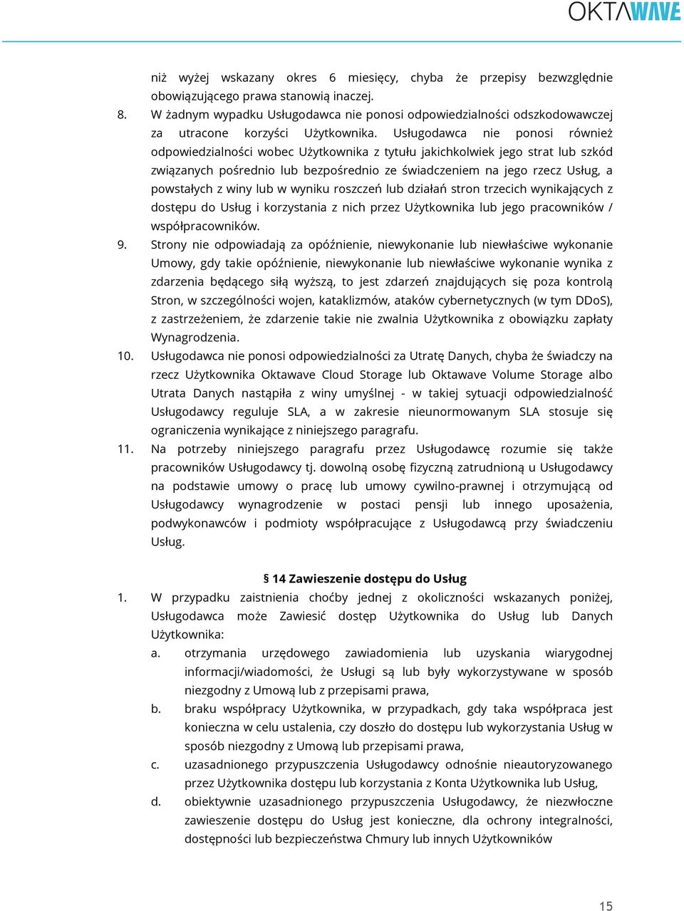 Usługodawca nie ponosi również odpowiedzialności wobec Użytkownika z tytułu jakichkolwiek jego strat lub szkód związanych pośrednio lub bezpośrednio ze świadczeniem na jego rzecz Usług, a powstałych