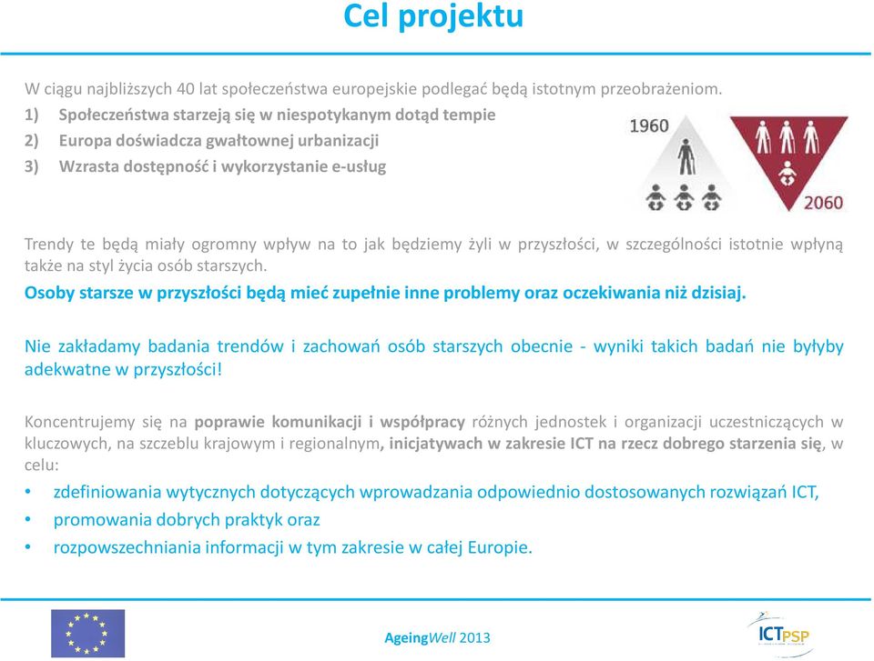 będziemy żyli w przyszłości, w szczególności istotnie wpłyną także na styl życia osób starszych. Osoby starsze w przyszłości będą mieć zupełnie inne problemy oraz oczekiwania niż dzisiaj.