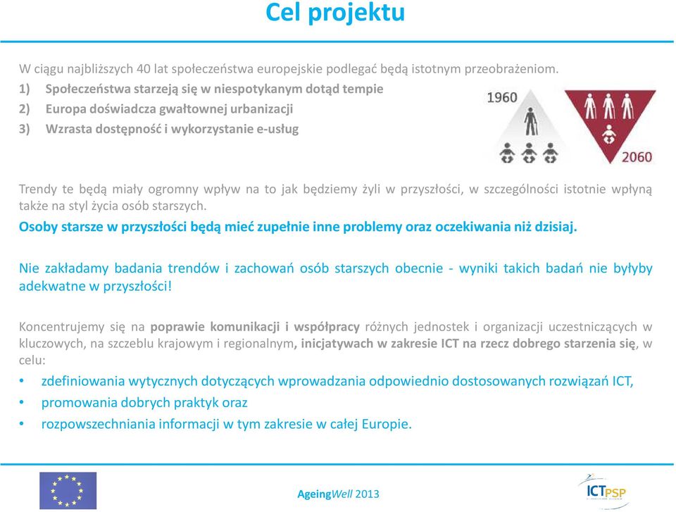 będziemy żyli w przyszłości, w szczególności istotnie wpłyną także na styl życia osób starszych. Osoby starsze w przyszłości będą mieć zupełnie inne problemy oraz oczekiwania niż dzisiaj.