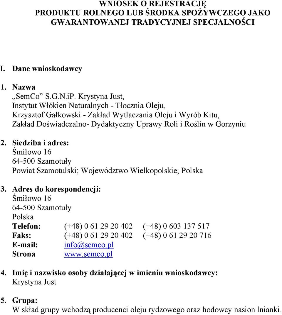 Siedziba i adres: Śmiłowo 16 64-500 Szamotuły Powiat Szamotulski; Województwo Wielkopolskie; Polska 3.