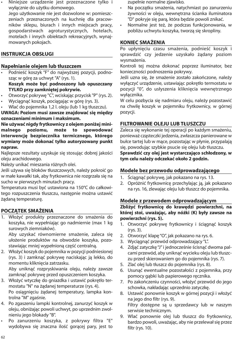 innych obiektach rekreacyjnych, wynajmowanych pokojach. INSTRUKCJA OBSŁUGI Napełnianie olejem lub tłuszczem Podnieść koszyk F do najwyższej pozycji, podnosząc w górę za uchwyt "A" (rys. 1).