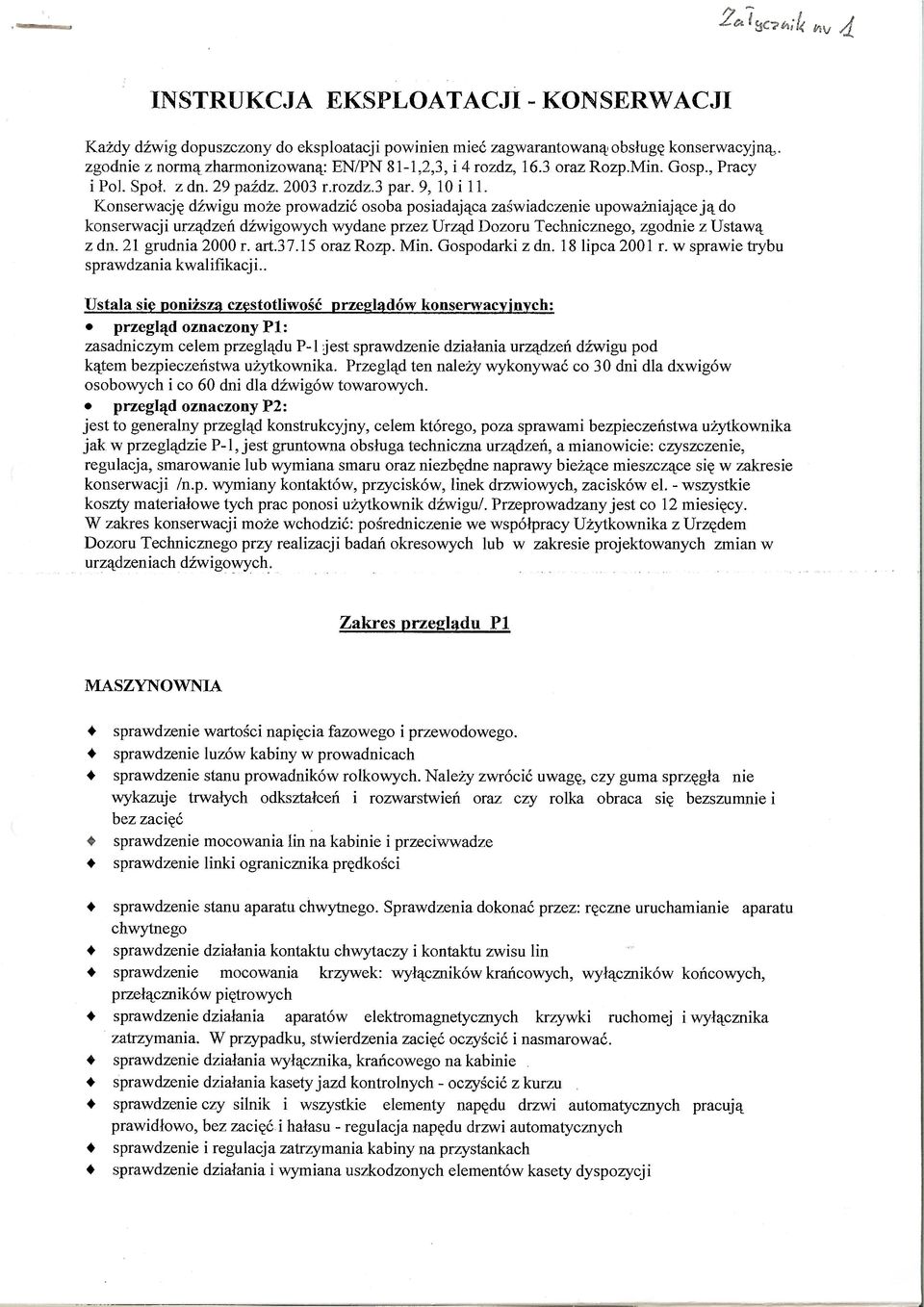 Konserwację dźwigu może prowadzić osoba posiadająca zaświadczenie upoważniające ją do konserwacji urządzeń dźwigowych wydane przez Urząd Dozoru Technicznego, zgodnie z Ustawą z dn. 21 grudnia 2000 r.