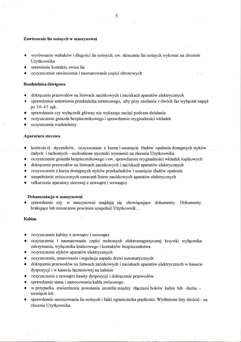 . Rozdzielnica dźwigowa dokręcenie przewodów na listwach zaciskowych i zaciskach aparatów elektrycznych -> sprawdzenie ustawienia przekaźnika termicznego, aby przy zasilaniu z dwóch faz wyłączał