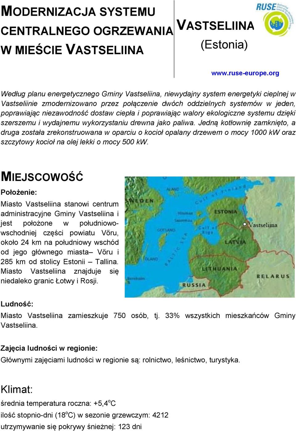 dostaw ciepła i poprawiając walory ekologiczne systemu dzięki szerszemu i wydajnemu wykorzystaniu drewna jako paliwa.