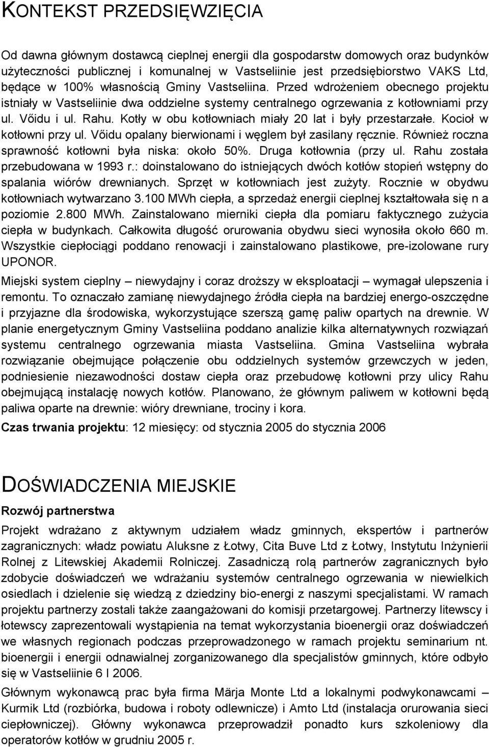 Kotły w obu kotłowniach miały 20 lat i były przestarzałe. Kocioł w kotłowni przy ul. Vőidu opalany bierwionami i węglem był zasilany ręcznie. Również roczna sprawność kotłowni była niska: około 50%.