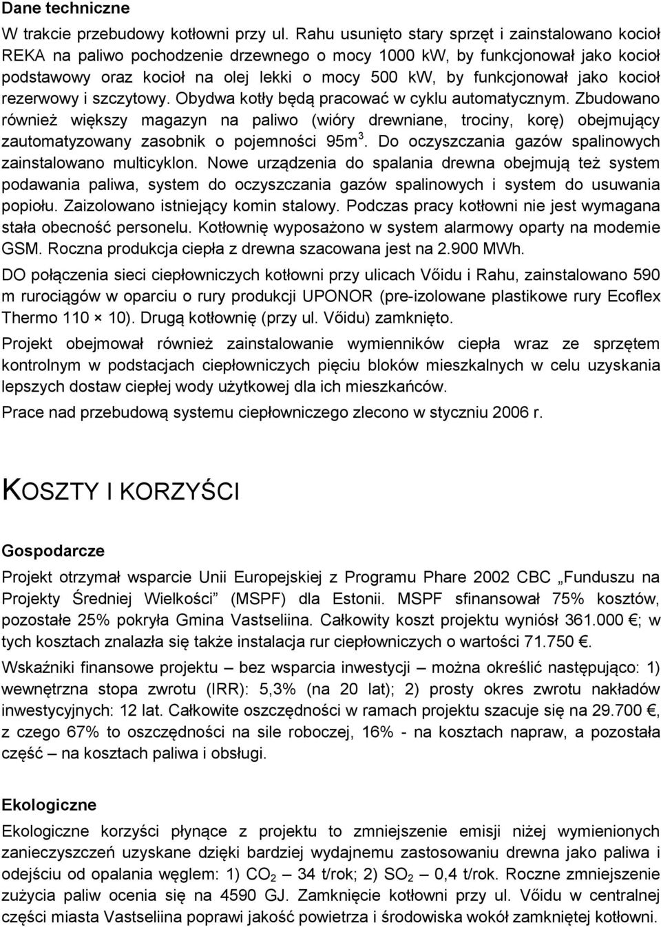 jako kocioł rezerwowy i szczytowy. Obydwa kotły będą pracować w cyklu automatycznym.
