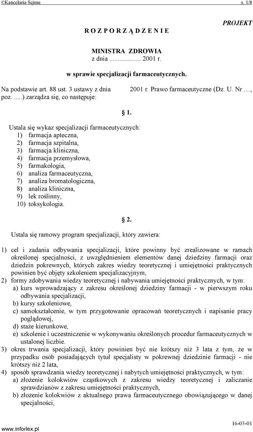 Ustala się wykaz specjalizacji farmaceutycznych: 1) farmacja apteczna, 2) farmacja szpitalna, 3) farmacja kliniczna, 4) farmacja przemysłowa, 5) farmakologia, 6) analiza farmaceutyczna, 7) analiza