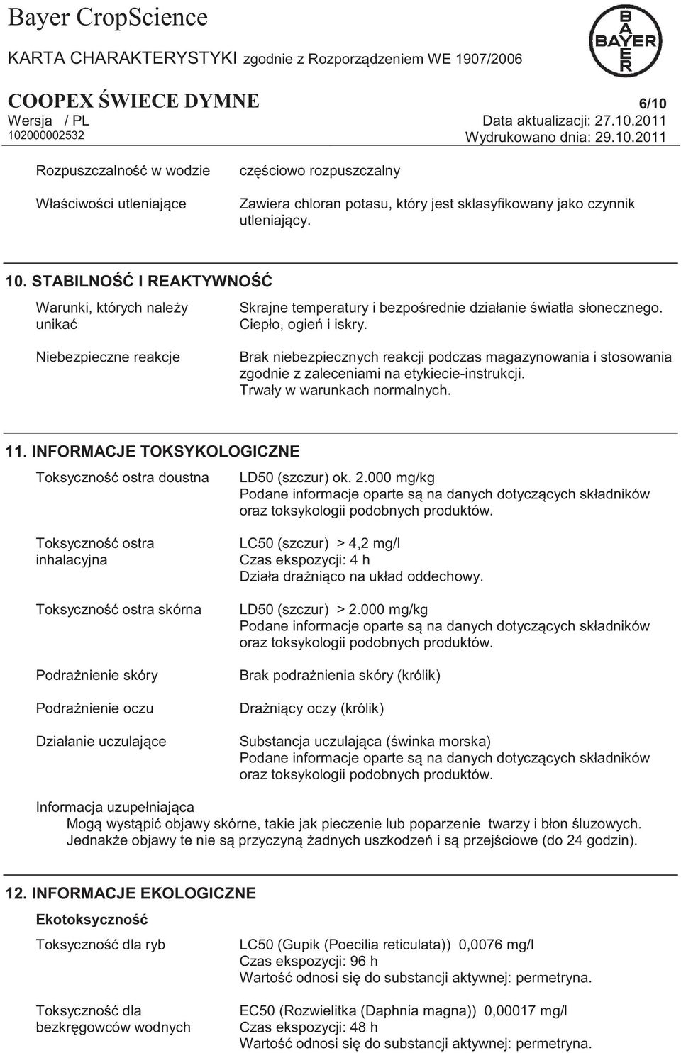 Niebezpieczne reakcje Brak niebezpiecznych reakcji podczas magazynowania i stosowania zgodnie z zaleceniami na etykiecie-instrukcji. Trwały w warunkach normalnych. 11.