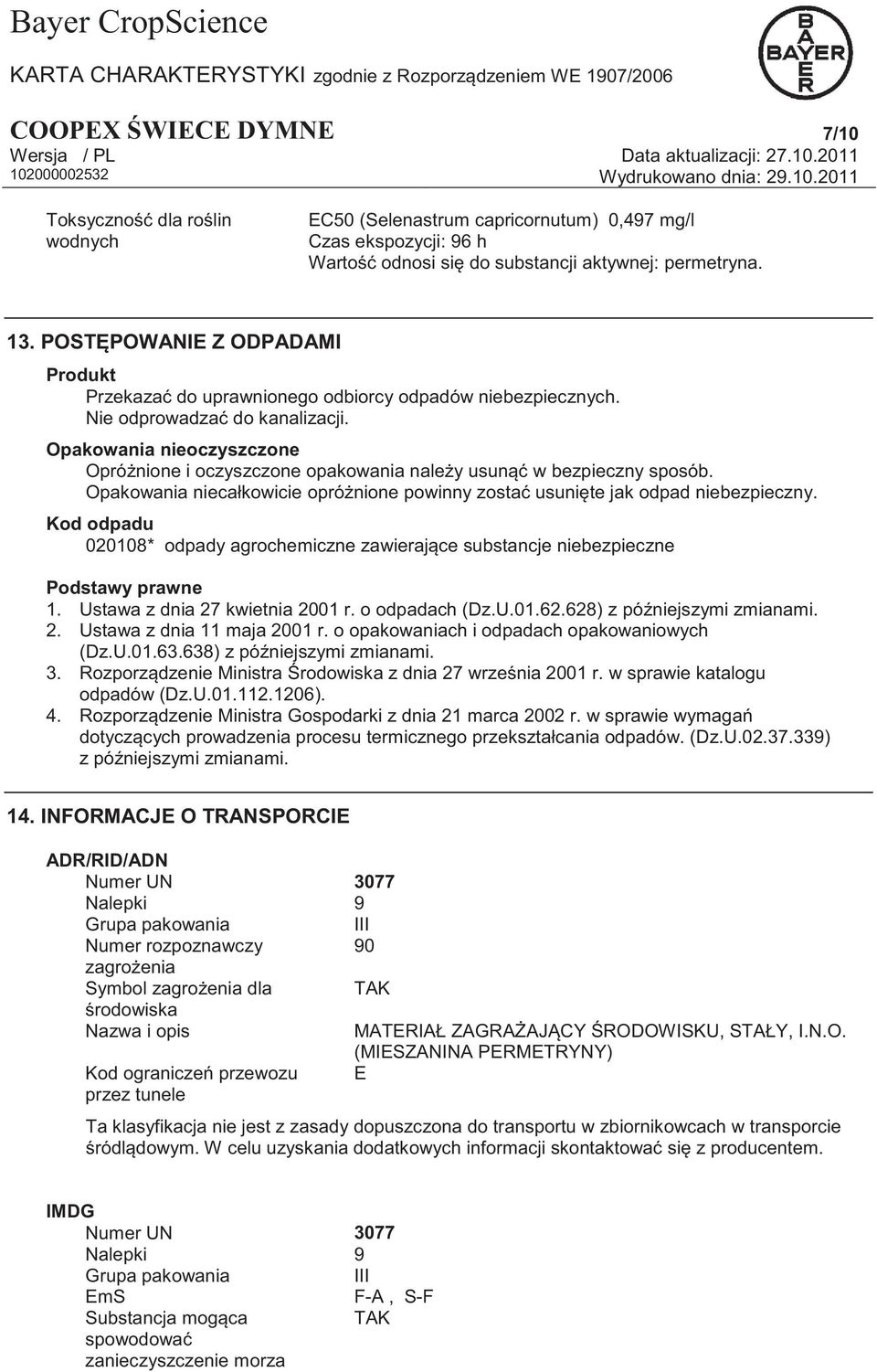 Opakowania nieoczyszczone Opróżnione i oczyszczone opakowania należy usunąć w bezpieczny sposób. Opakowania niecałkowicie opróżnione powinny zostać usunięte jak odpad niebezpieczny.