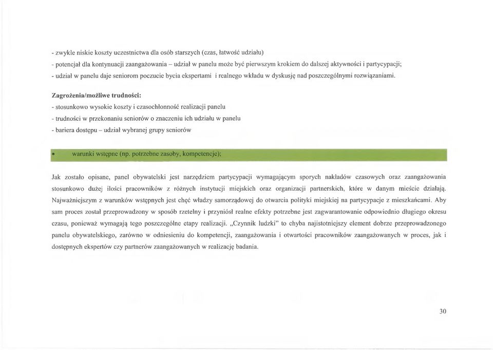 Zagrożenia/możliwe trudności: - stosunkowo wysokie koszty i czasochłonność realizacji panelu - trudności w przekonaniu seniorów o znaczeniu ich udziału w panelu - bariera dostępu - udział wybranej