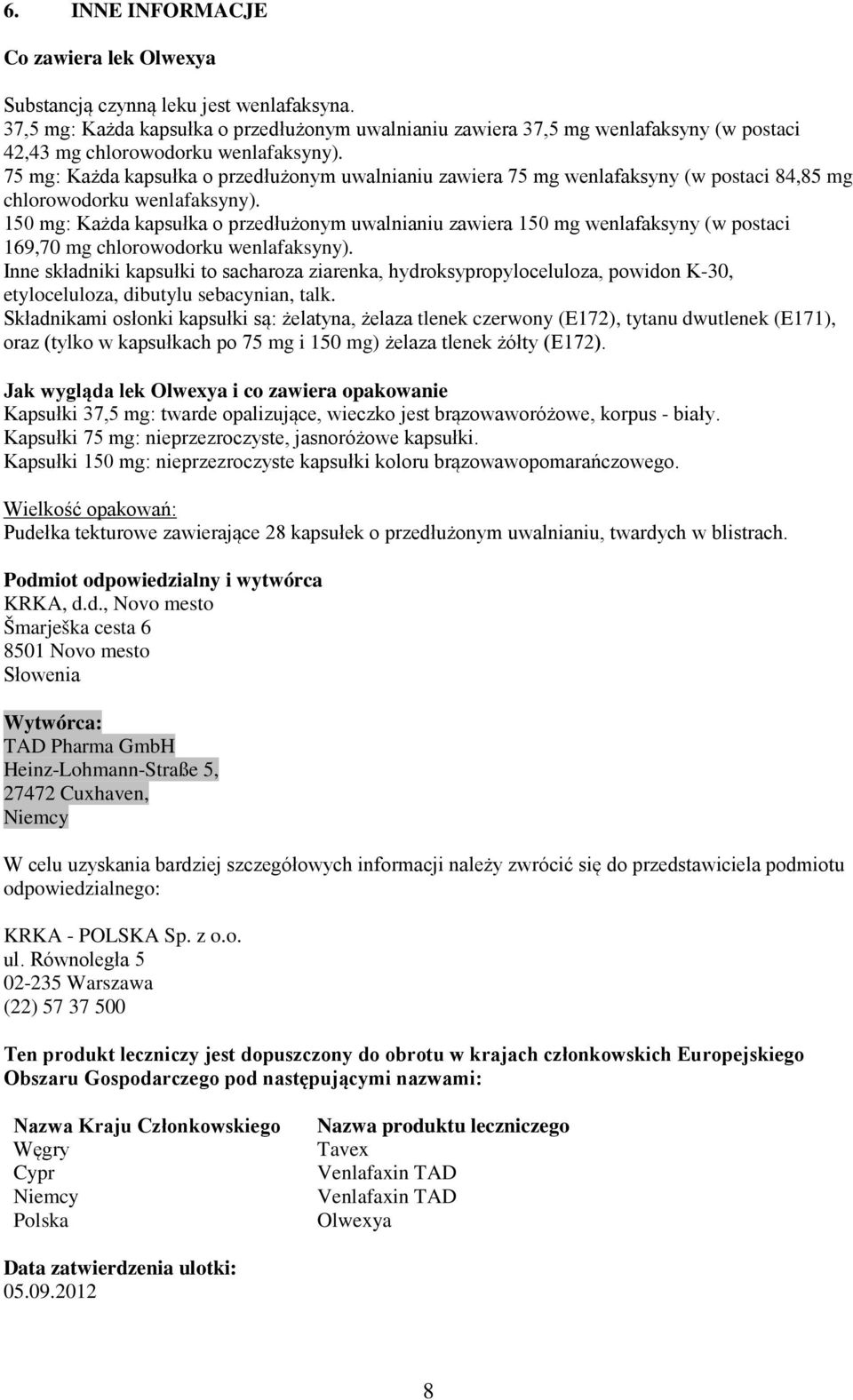 75 mg: Każda kapsułka o przedłużonym uwalnianiu zawiera 75 mg wenlafaksyny (w postaci 84,85 mg chlorowodorku wenlafaksyny).