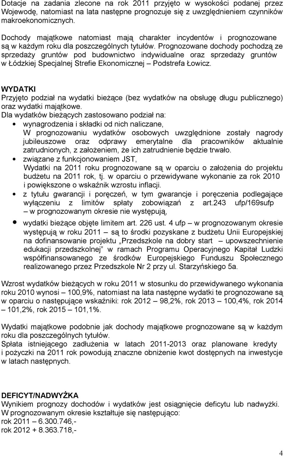 Prognozowane dochody pochodzą ze sprzedaży gruntów pod budownictwo indywidualne oraz sprzedaży gruntów w Łódzkiej Specjalnej Strefie Ekonomicznej Podstrefa Łowicz.