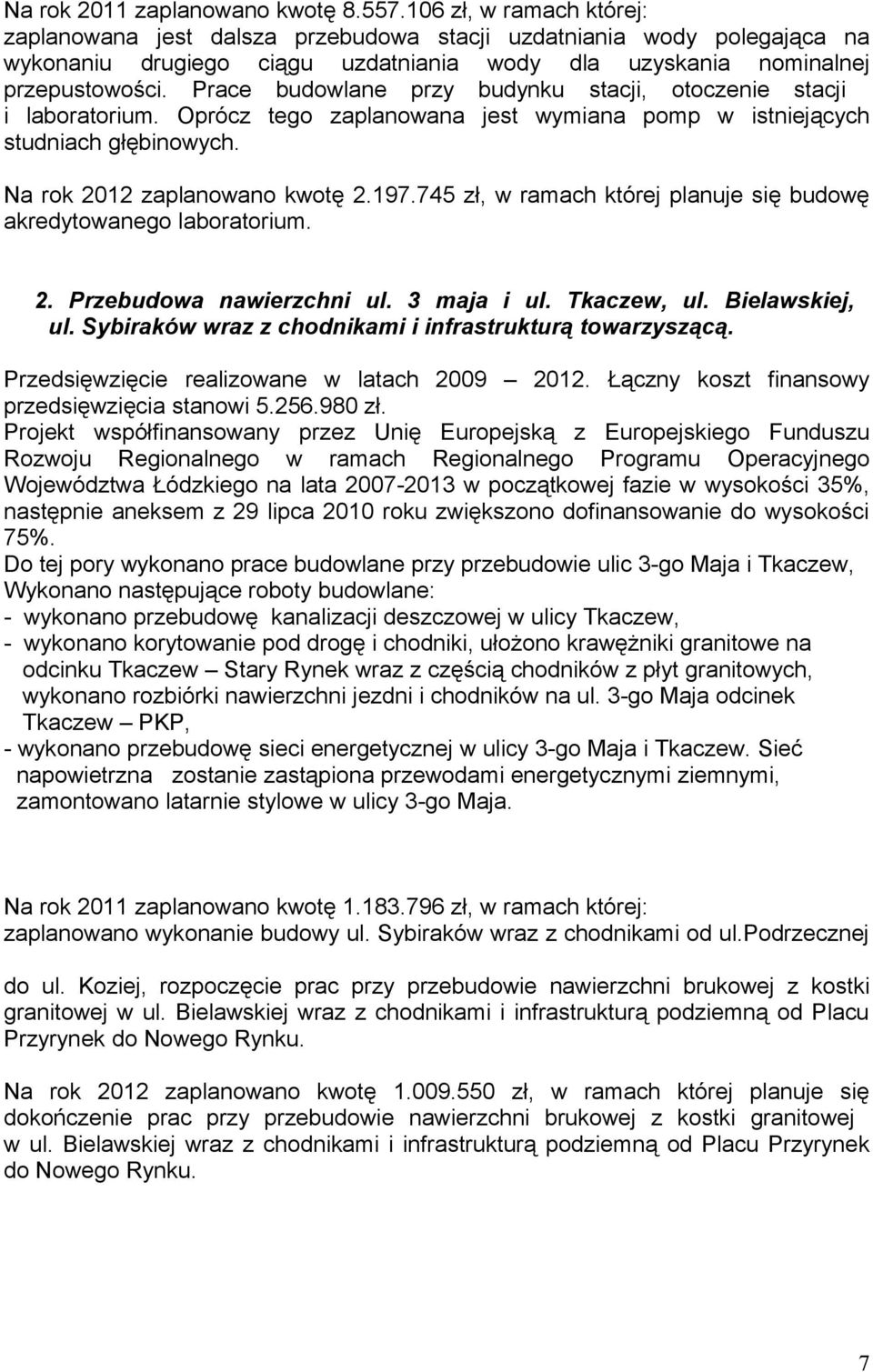 Prace budowlane przy budynku stacji, otoczenie stacji i laboratorium. Oprócz tego zaplanowana jest wymiana pomp w istniejących studniach głębinowych. Na rok 2012 zaplanowano kwotę 2.197.