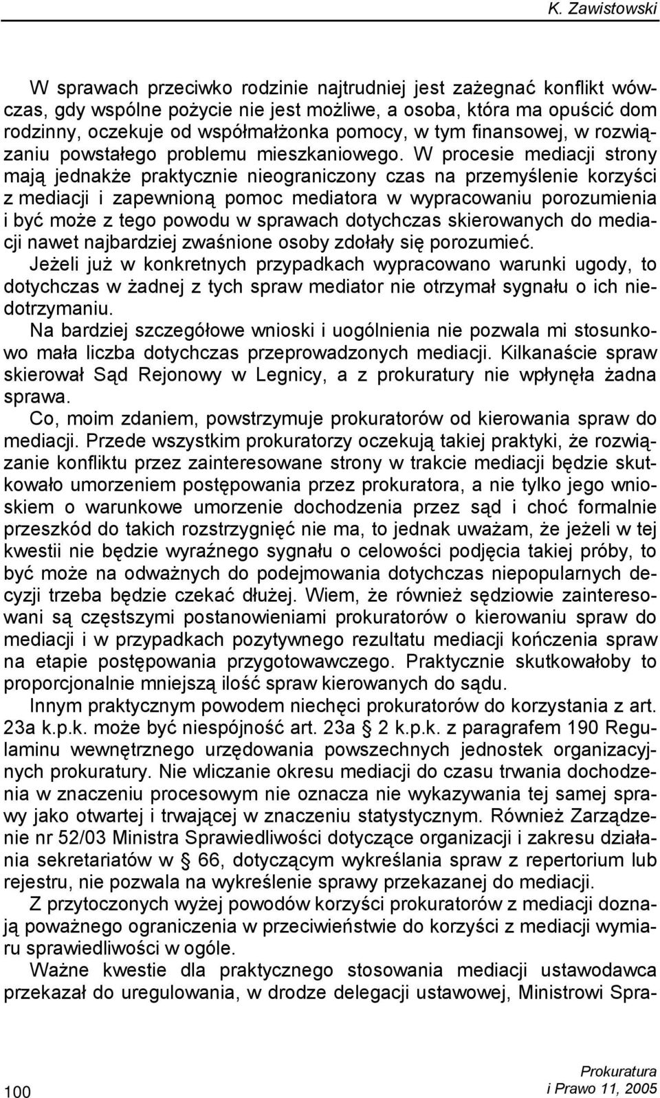 W procesie mediacji strony mają jednakże praktycznie nieograniczony czas na przemyślenie korzyści z mediacji i zapewnioną pomoc mediatora w wypracowaniu porozumienia i być może z tego powodu w