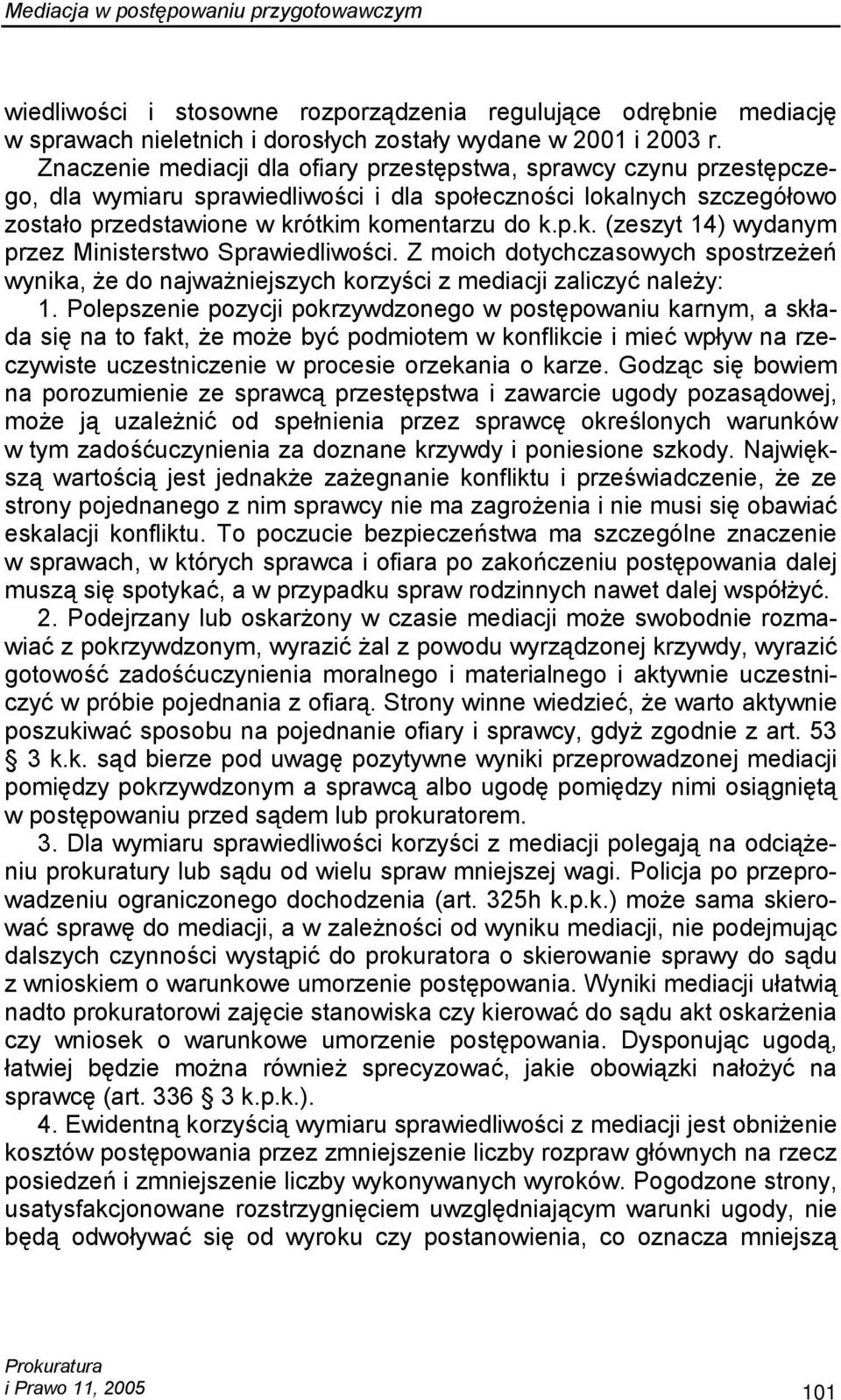 Z moich dotychczasowych spostrzeżeń wynika, że do najważniejszych korzyści z mediacji zaliczyć należy: 1.