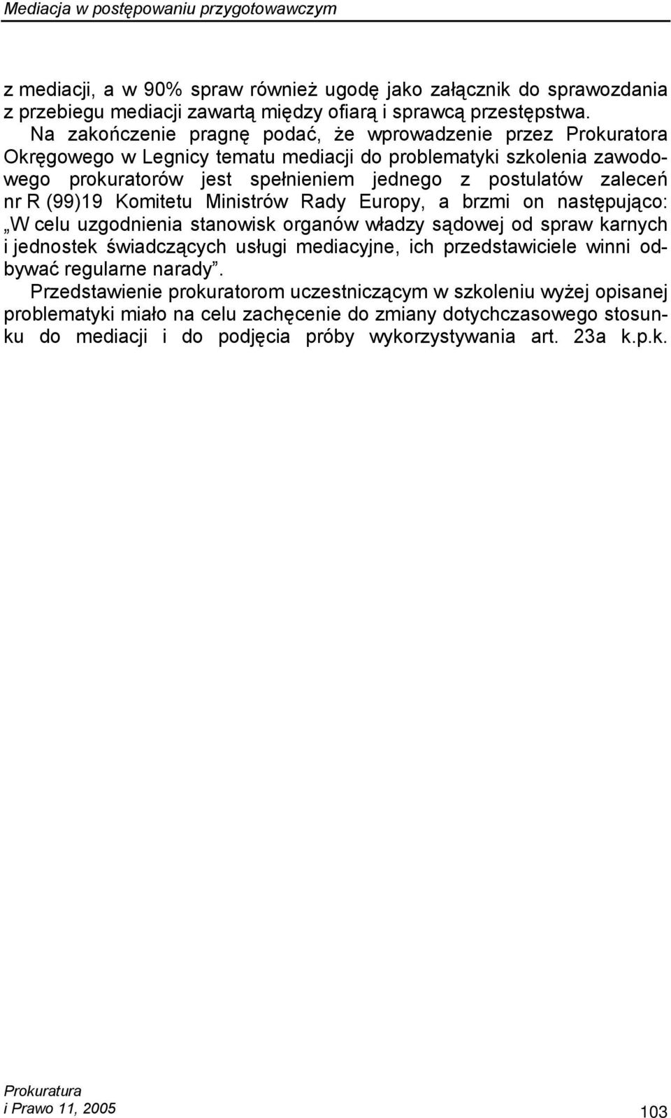 R (99)19 Komitetu Ministrów Rady Europy, a brzmi on następująco: W celu uzgodnienia stanowisk organów władzy sądowej od spraw karnych i jednostek świadczących usługi mediacyjne, ich przedstawiciele