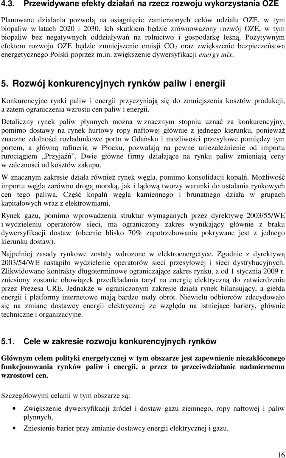 Pozytywnym efektem rozwoju OZE będzie zmniejszenie emisji CO 2 oraz zwiększenie bezpieczeństwa energetycznego Polski poprzez m.in. zwiększenie dywersyfikacji energy mix. 5.