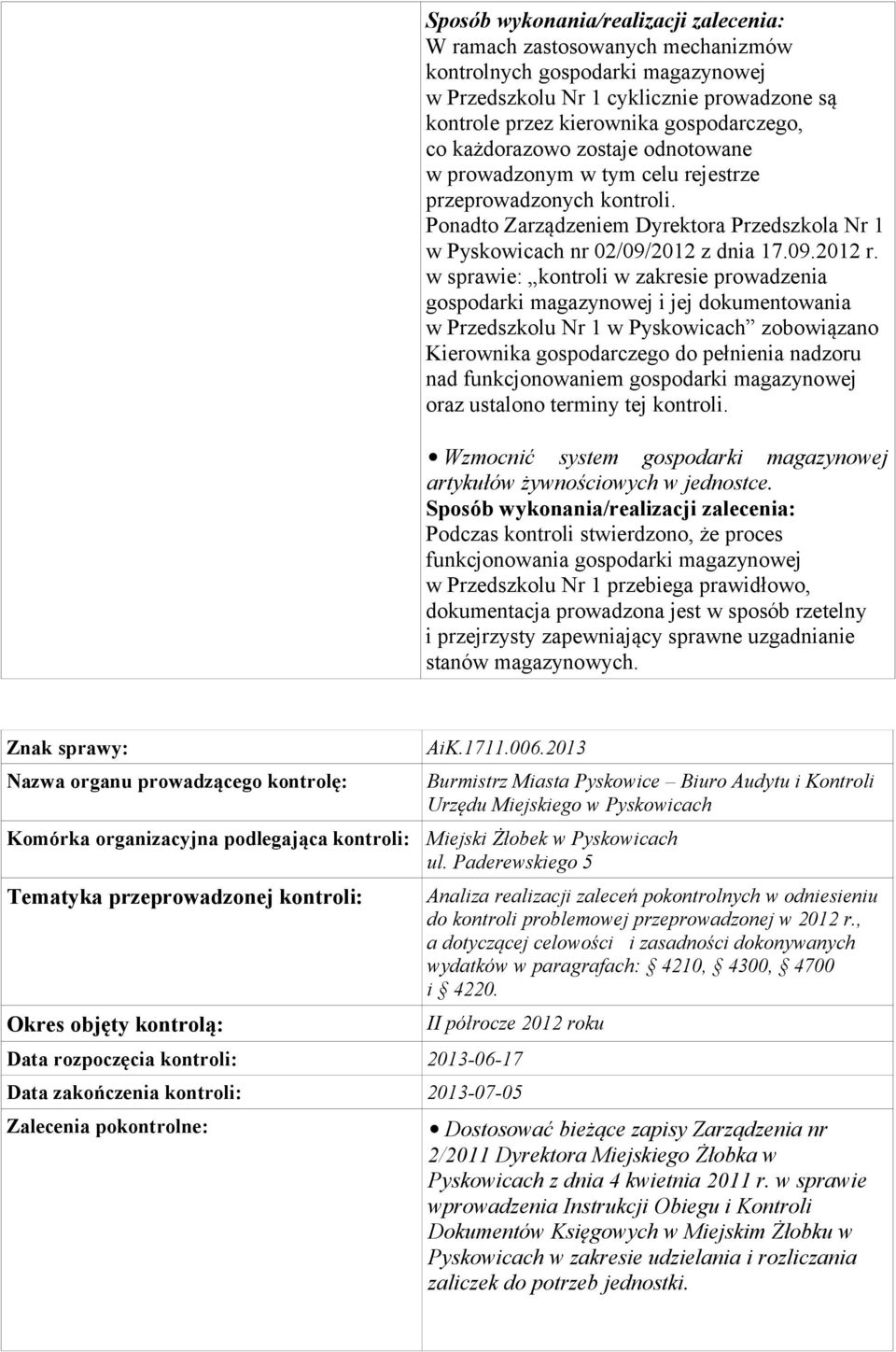 w sprawie: kontroli w zakresie prowadzenia gospodarki magazynowej i jej dokumentowania w Przedszkolu Nr 1 w Pyskowicach zobowiązano Kierownika gospodarczego do pełnienia nadzoru nad funkcjonowaniem