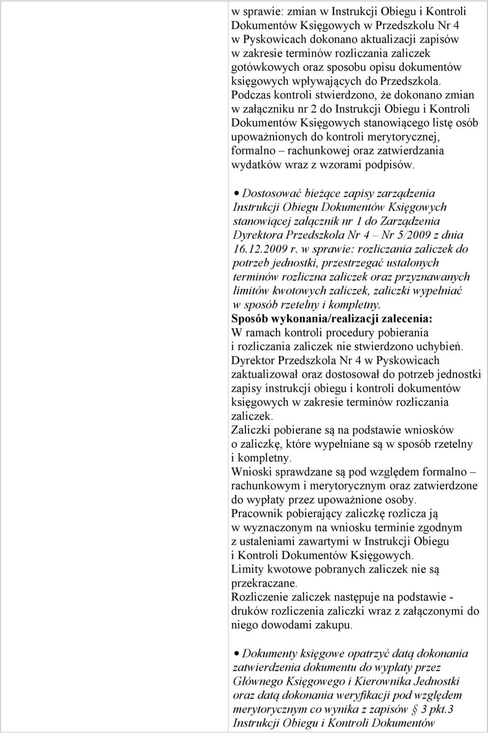 Podczas kontroli stwierdzono, że dokonano zmian w załączniku nr 2 do Instrukcji Obiegu i Kontroli Dokumentów Księgowych stanowiącego listę osób upoważnionych do kontroli merytorycznej, formalno