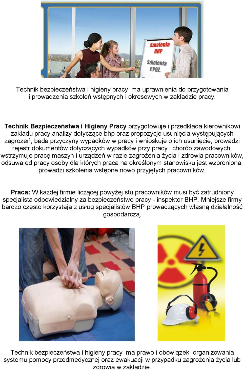 wnioskuje o ich usunięcie, prowadzi rejestr dokumentów dotyczących wypadków przy pracy i chorób zawodowych, wstrzymuje pracę maszyn i urządzeń w razie zagrożenia życia i zdrowia pracowników, odsuwa