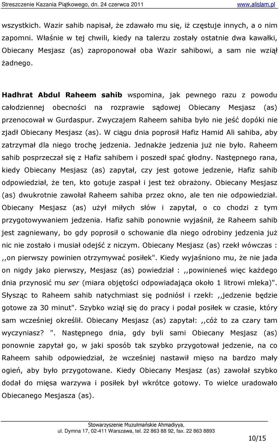 Hadhrat Abdul Raheem sahib wspomina, jak pewnego razu z powodu całodziennej obecności na rozprawie sądowej Obiecany Mesjasz (as) przenocował w Gurdaspur.
