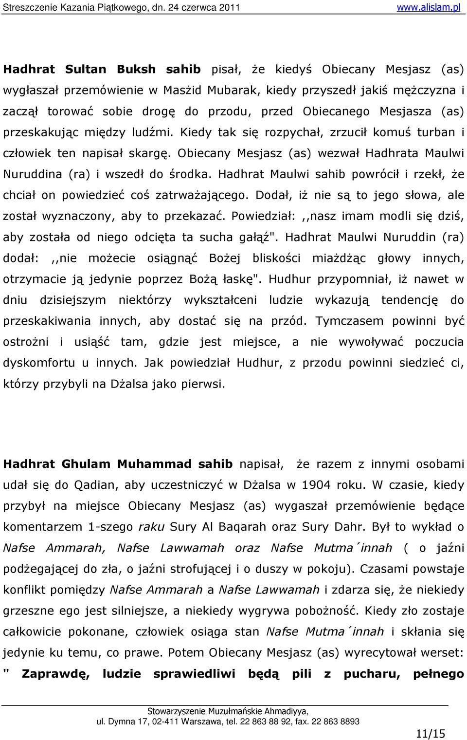 Hadhrat Maulwi sahib powrócił i rzekł, Ŝe chciał on powiedzieć coś zatrwaŝającego. Dodał, iŝ nie są to jego słowa, ale został wyznaczony, aby to przekazać.