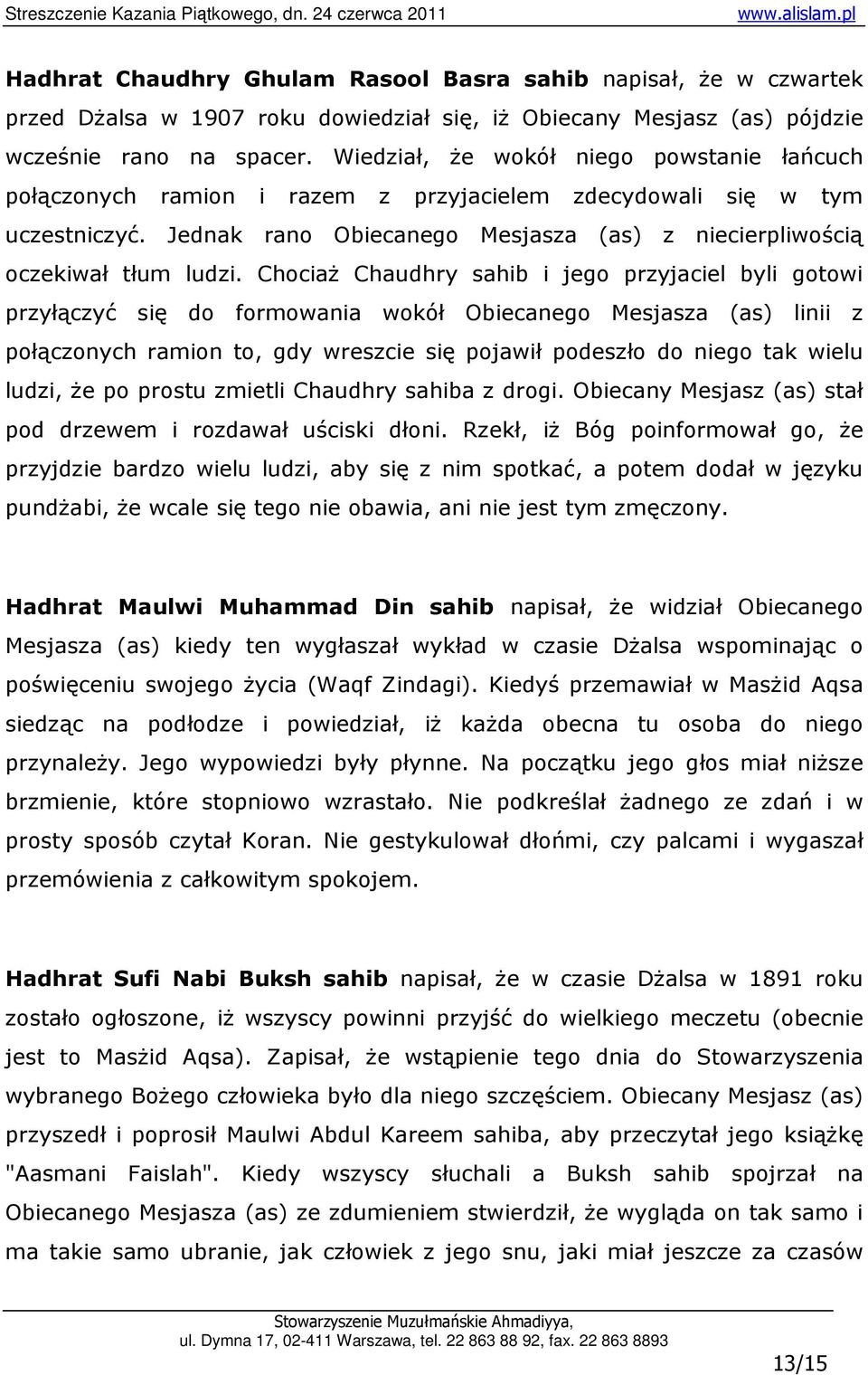ChociaŜ Chaudhry sahib i jego przyjaciel byli gotowi przyłączyć się do formowania wokół Obiecanego Mesjasza (as) linii z połączonych ramion to, gdy wreszcie się pojawił podeszło do niego tak wielu