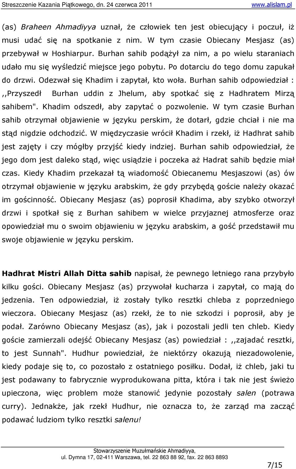 Burhan sahib odpowiedział :,,Przyszedł Burhan uddin z Jhelum, aby spotkać się z Hadhratem Mirzą sahibem". Khadim odszedł, aby zapytać o pozwolenie.