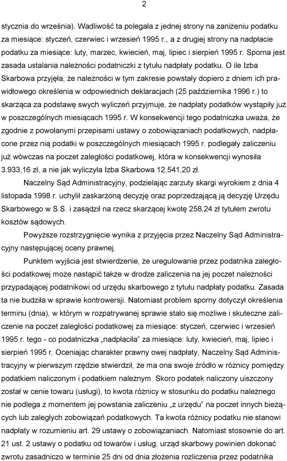 O ile Izba Skarbowa przyjęła, że należności w tym zakresie powstały dopiero z dniem ich prawidłowego określenia w odpowiednich deklaracjach (25 października 1996 r.