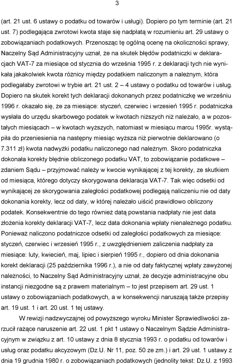 Przenosząc tę ogólną ocenę na okoliczności sprawy, Naczelny Sąd Administracyjny uznał, że na skutek błędów podatniczki w deklaracjach VAT-7 za miesiące od stycznia do września 1995 r.