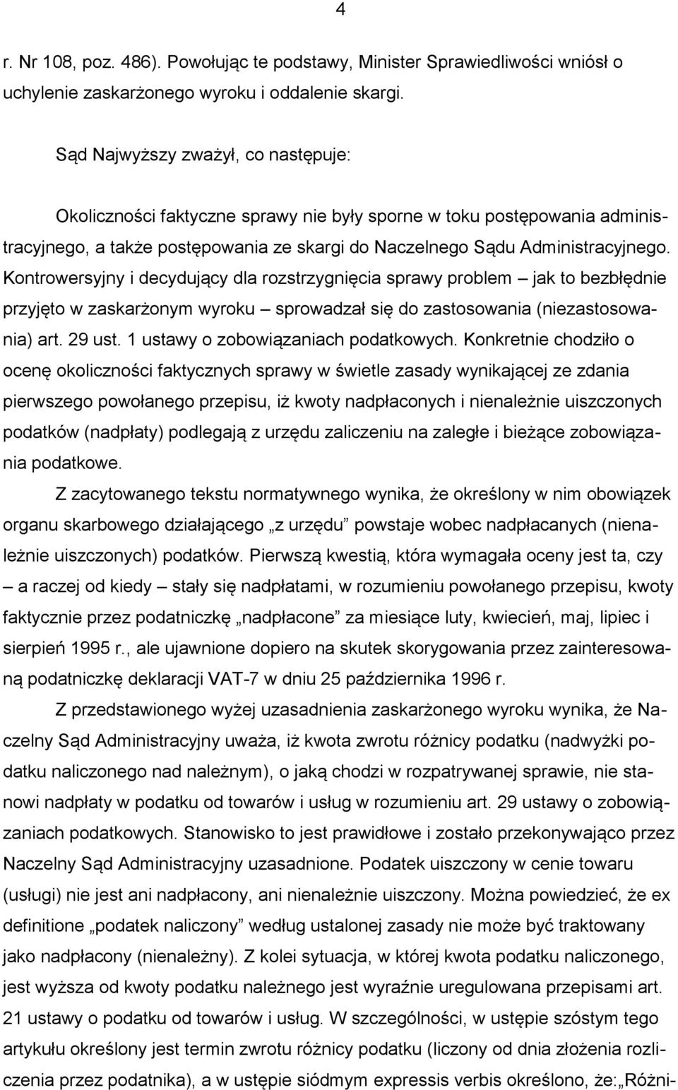 Kontrowersyjny i decydujący dla rozstrzygnięcia sprawy problem jak to bezbłędnie przyjęto w zaskarżonym wyroku sprowadzał się do zastosowania (niezastosowania) art. 29 ust.