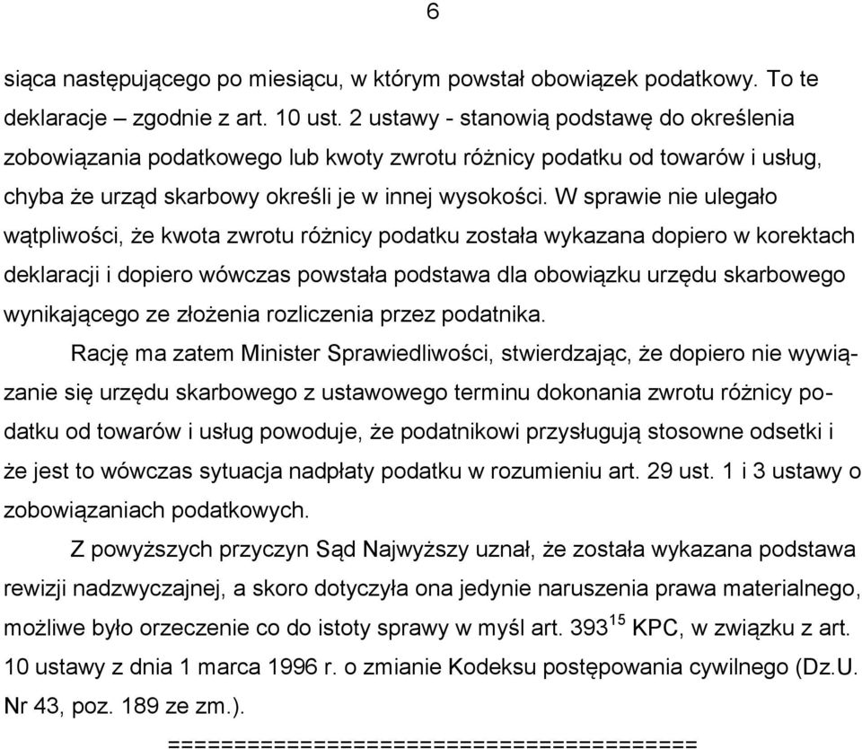 W sprawie nie ulegało wątpliwości, że kwota zwrotu różnicy podatku została wykazana dopiero w korektach deklaracji i dopiero wówczas powstała podstawa dla obowiązku urzędu skarbowego wynikającego ze