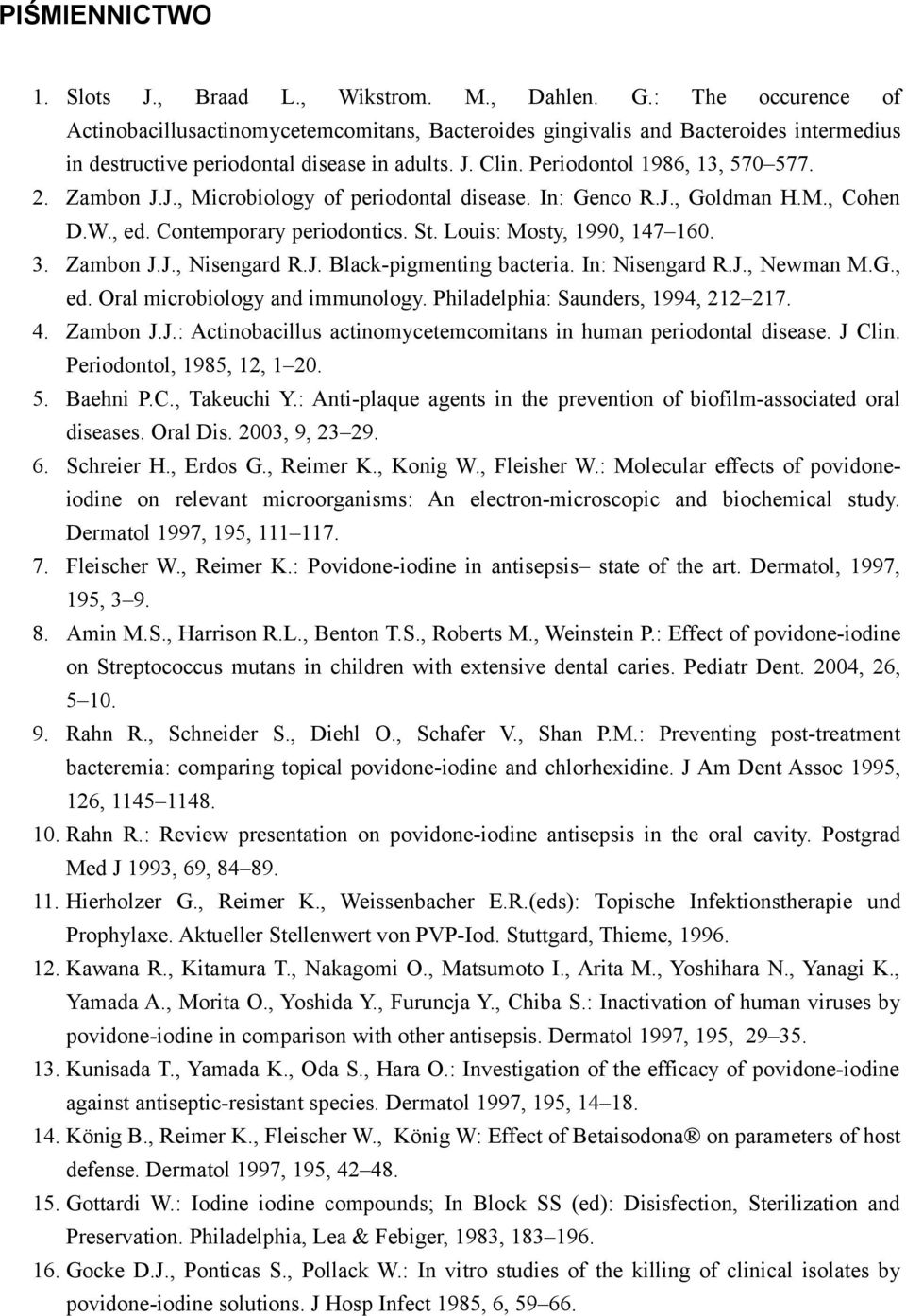 Zambon J.J., Microbiology of periodontal disease. In: Genco R.J., Goldman H.M., Cohen D.W., ed. Contemporary periodontics. St. Louis: Mosty, 1990, 147 160. 3. Zambon J.J., Nisengard R.J. Black-pigmenting bacteria.