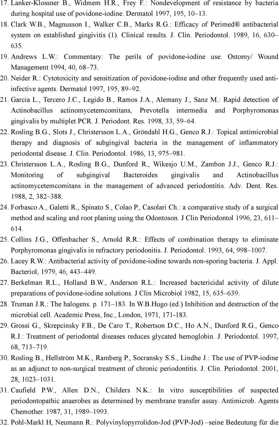 Ostomy/ Wound Management 1994, 40, 68 73. 20. Neider R.: Cytotoxicity and sensitization of povidone-iodine and other frequently used antiinfective agents. Dermatol 1997, 195, 89 92. 21. Garcia L.