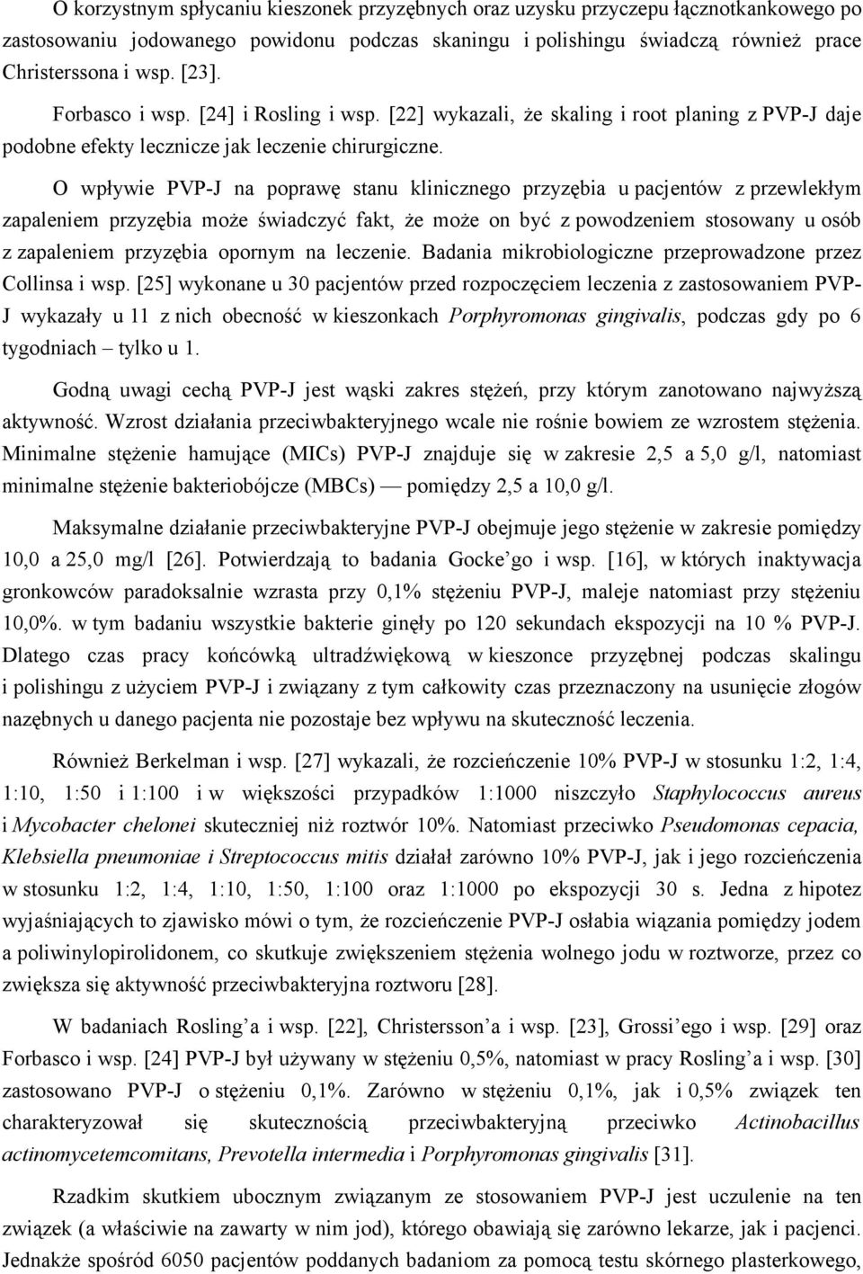 O wpływie PVP-J na poprawę stanu klinicznego przyzębia u pacjentów z przewlekłym zapaleniem przyzębia może świadczyć fakt, że może on być z powodzeniem stosowany u osób z zapaleniem przyzębia opornym