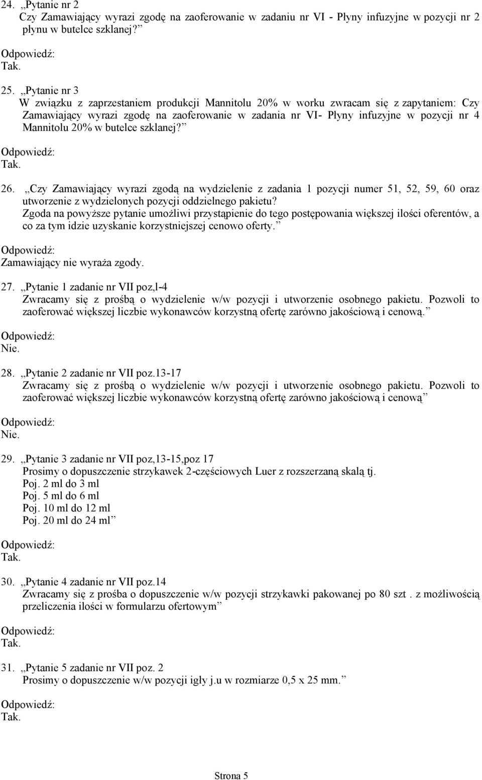 20% w butelce szklanej? 26. Czy Zamawiający wyrazi zgodą na wydzielenie z zadania 1 pozycji numer 51, 52, 59, 60 oraz utworzenie z wydzielonych pozycji oddzielnego pakietu?